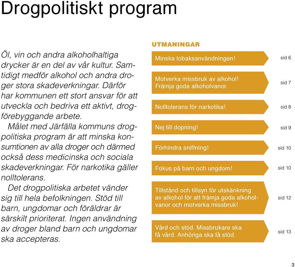 Målet med Järfälla kommuns drogpolitiska program är att minska konsumtionen av alla droger och därmed också dess medicinska och sociala skadeverkningar. För narkotika gäller nolltolerans.