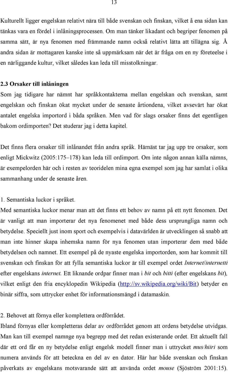 Å andra sidan är mottagaren kanske inte så uppmärksam när det är fråga om en ny företeelse i en närliggande kultur, vilket således kan leda till misstolkningar. 2.