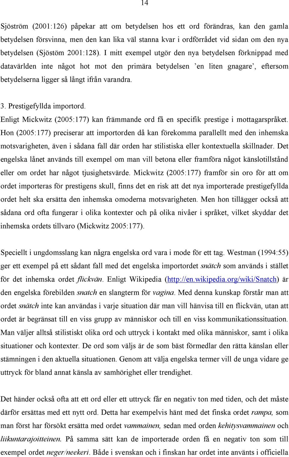 Prestigefyllda importord. Enligt Mickwitz (2005:177) kan främmande ord få en specifik prestige i mottagarspråket.