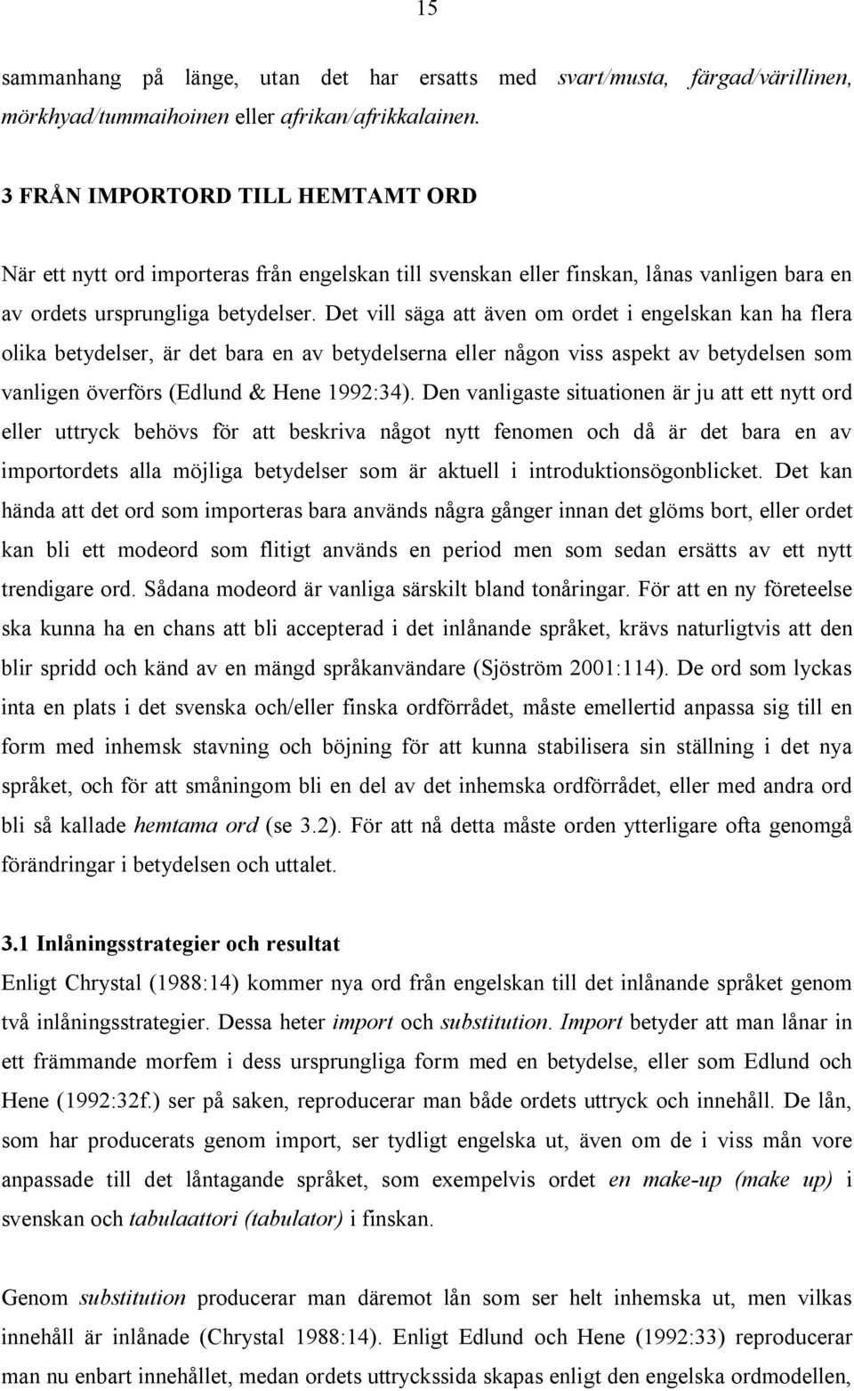 Det vill säga att även om ordet i engelskan kan ha flera olika betydelser, är det bara en av betydelserna eller någon viss aspekt av betydelsen som vanligen överförs (Edlund & Hene 1992:34).