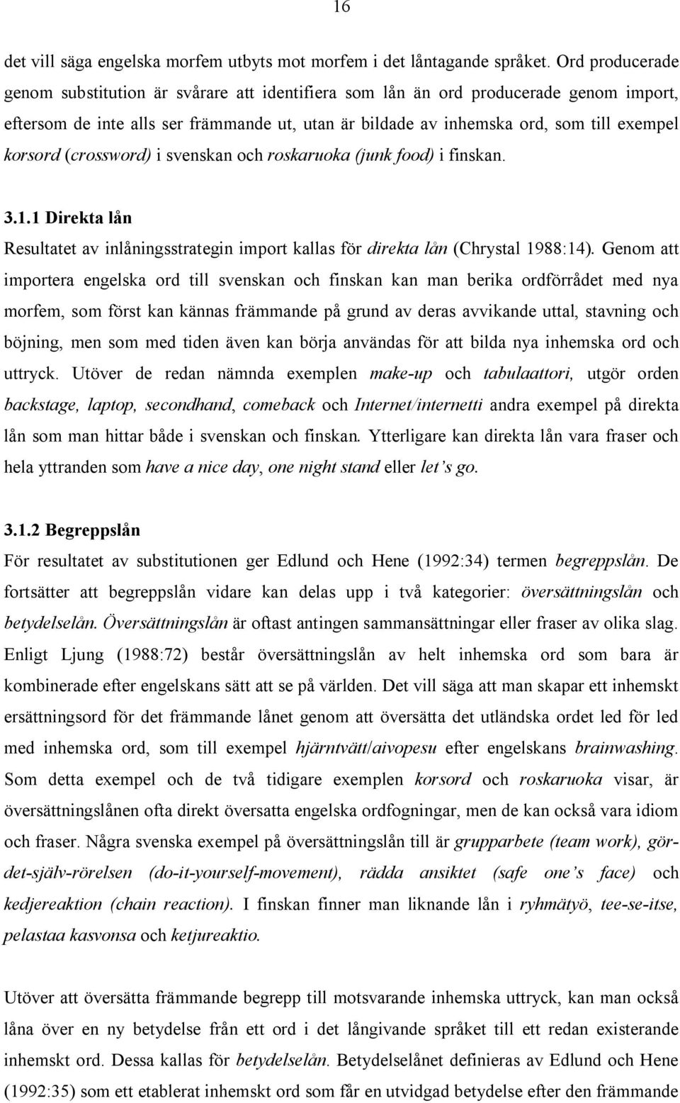 korsord (crossword) i svenskan och roskaruoka (junk food) i finskan. 3.1.1 Direkta lån Resultatet av inlåningsstrategin import kallas för direkta lån (Chrystal 1988:14).