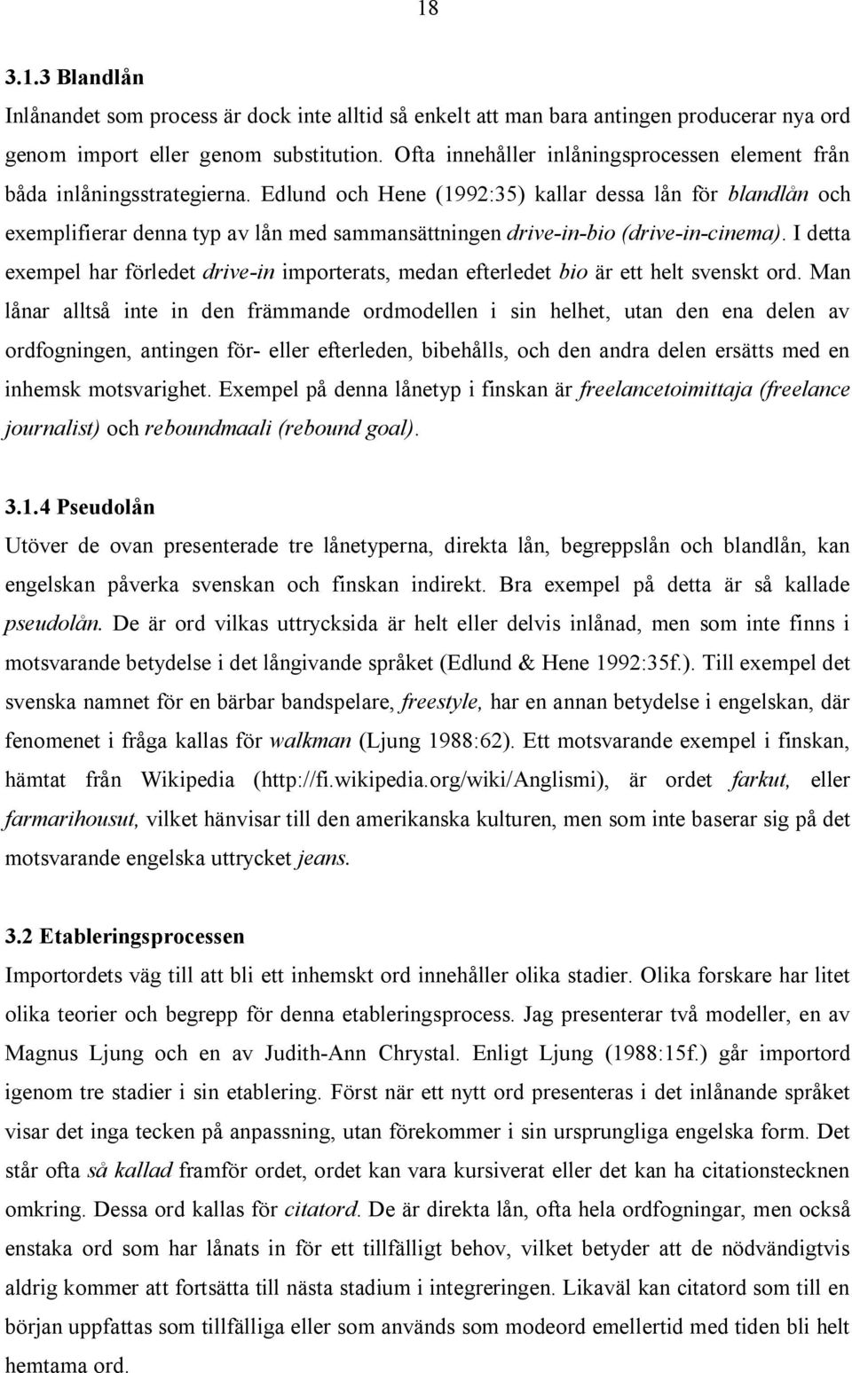 Edlund och Hene (1992:35) kallar dessa lån för blandlån och exemplifierar denna typ av lån med sammansättningen drive-in-bio (drive-in-cinema).