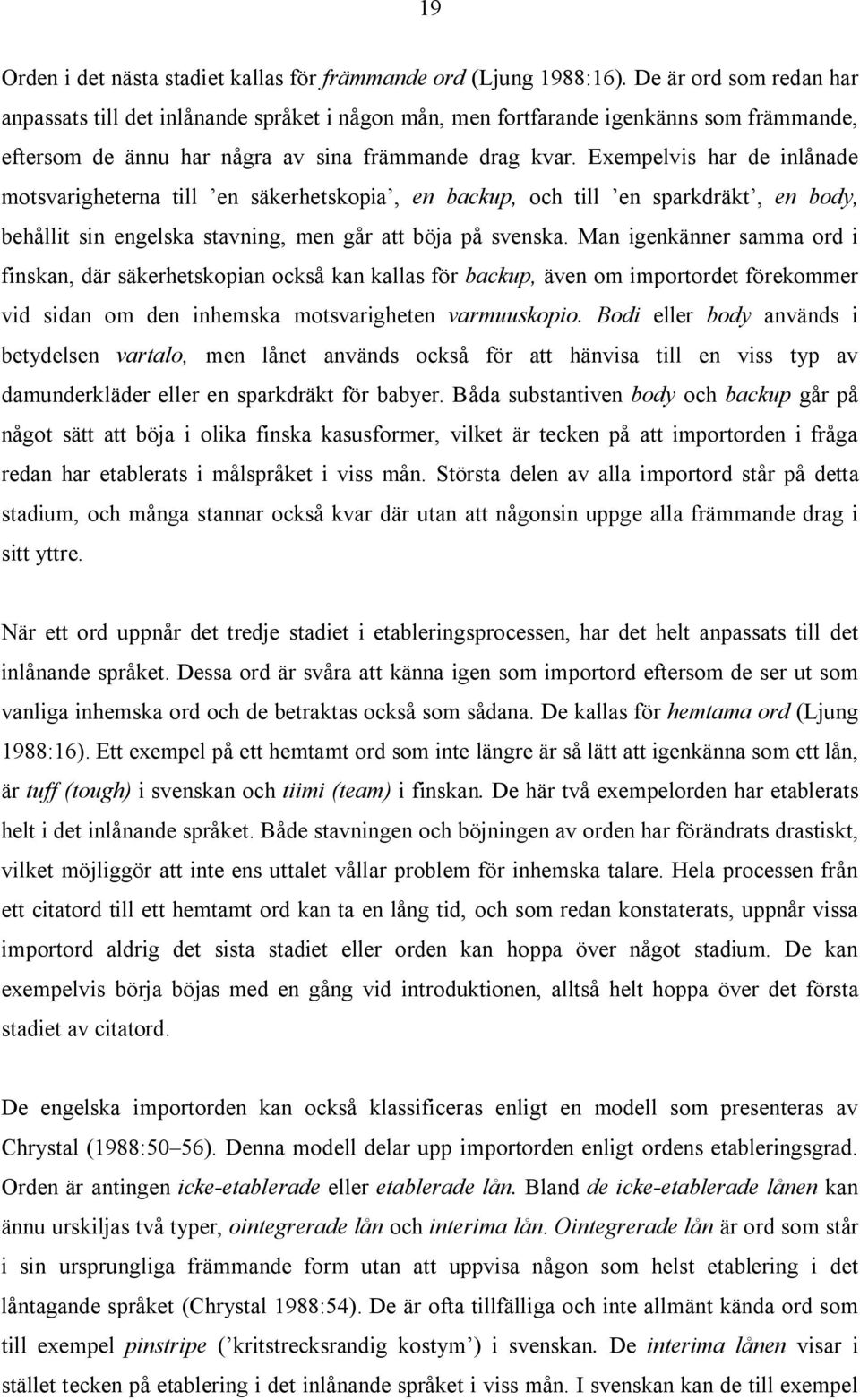 Exempelvis har de inlånade motsvarigheterna till en säkerhetskopia, en backup, och till en sparkdräkt, en body, behållit sin engelska stavning, men går att böja på svenska.