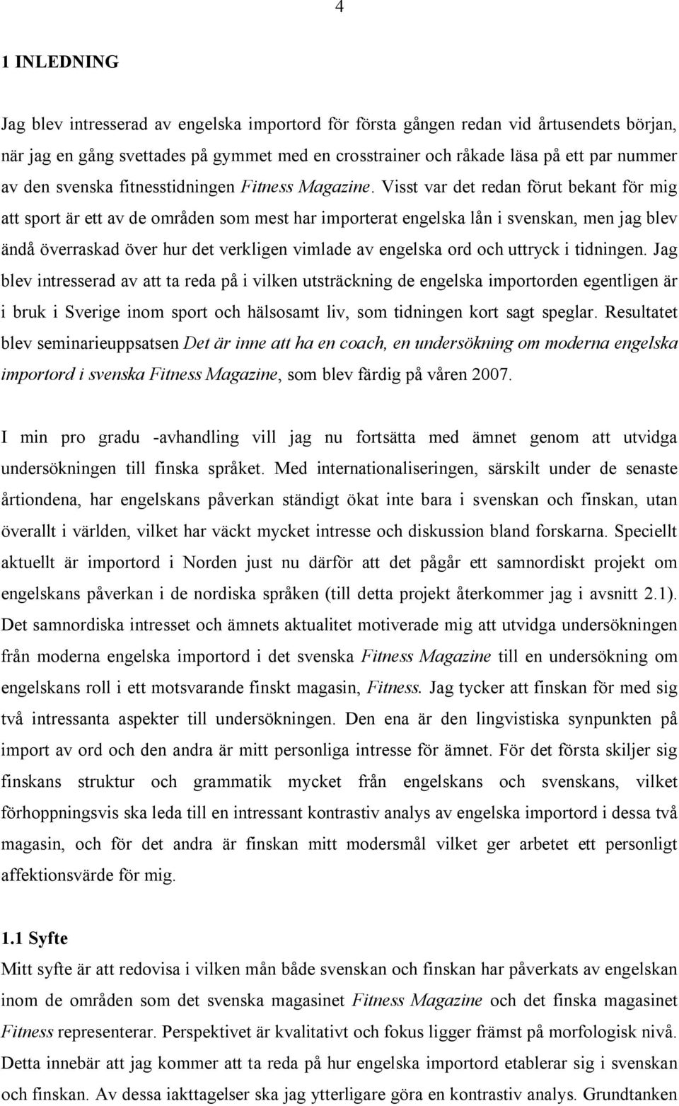 Visst var det redan förut bekant för mig att sport är ett av de områden som mest har importerat engelska lån i svenskan, men jag blev ändå överraskad över hur det verkligen vimlade av engelska ord