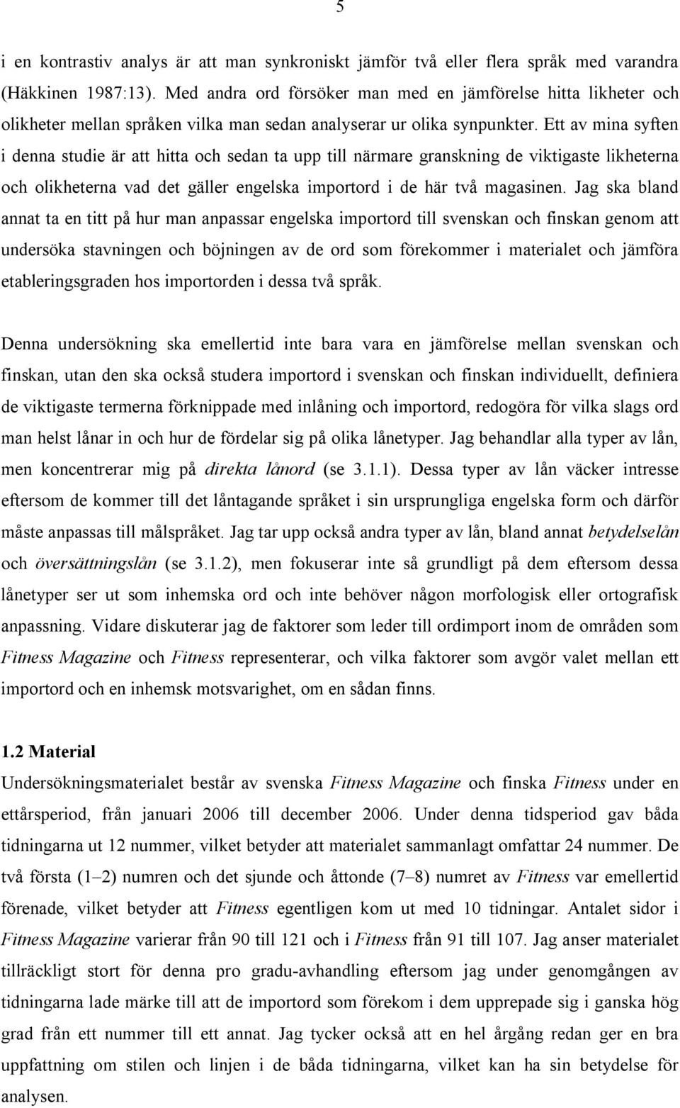 Ett av mina syften i denna studie är att hitta och sedan ta upp till närmare granskning de viktigaste likheterna och olikheterna vad det gäller engelska importord i de här två magasinen.