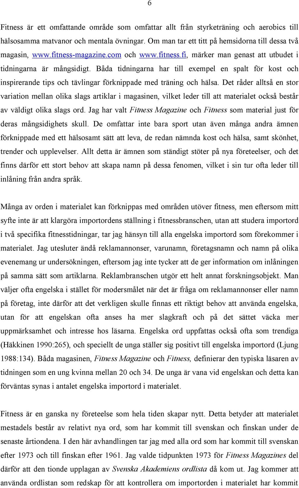 Båda tidningarna har till exempel en spalt för kost och inspirerande tips och tävlingar förknippade med träning och hälsa.