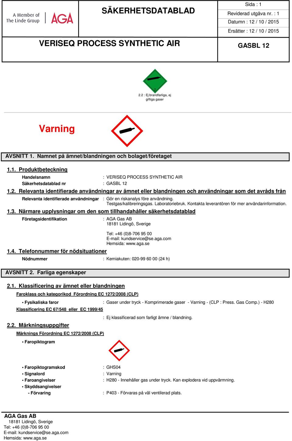 Testgas/kalibreringsgas. Laboratoriebruk. Kontakta leverantören för mer användarinformation. 1.3. Närmare upplysningar om den som tillhandahåller säkerhetsdatablad Företagsidentifikation 1.4.