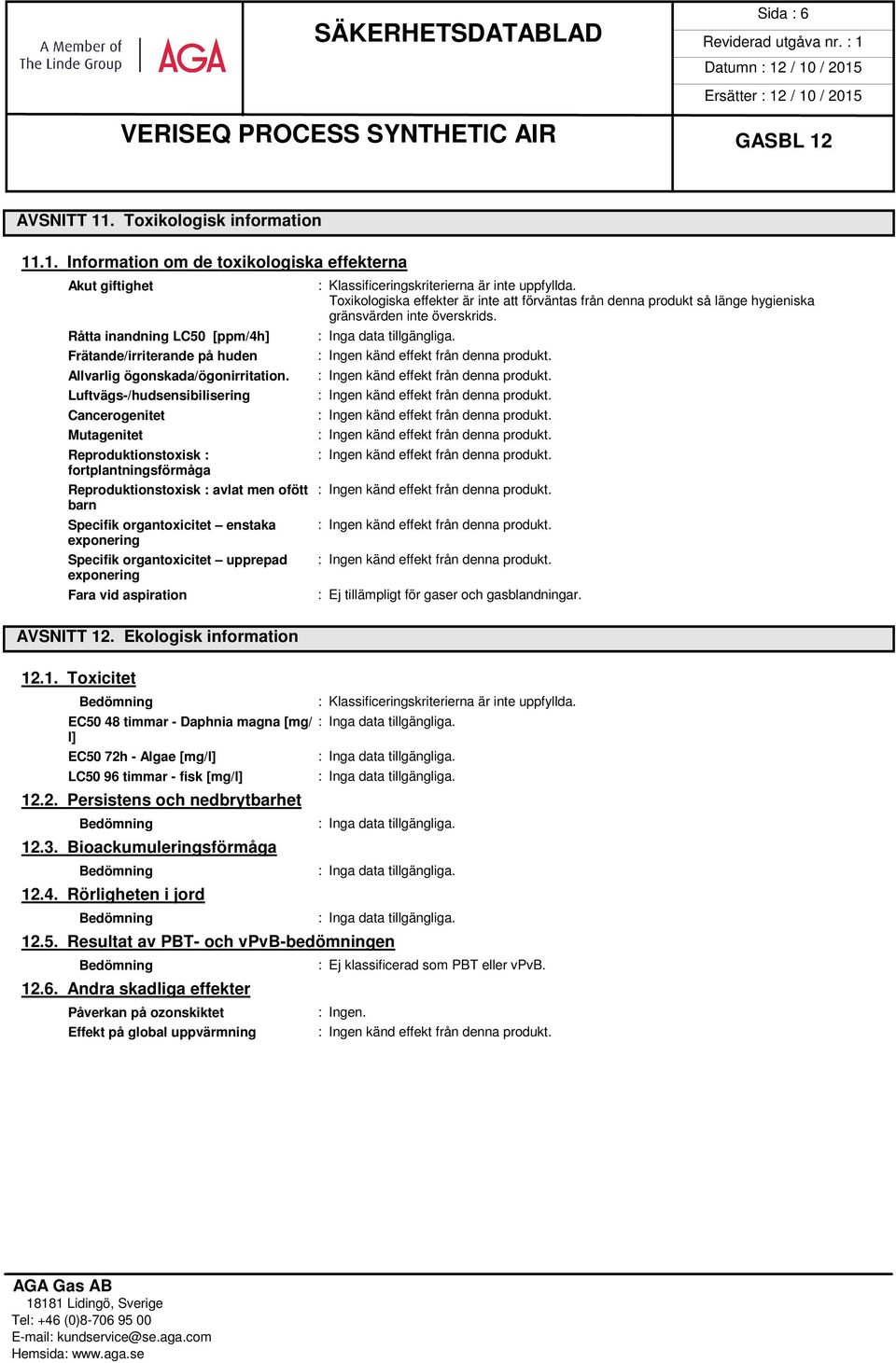 Toxikologiska effekter är inte att förväntas från denna produkt så länge hygieniska gränsvärden inte överskrids.