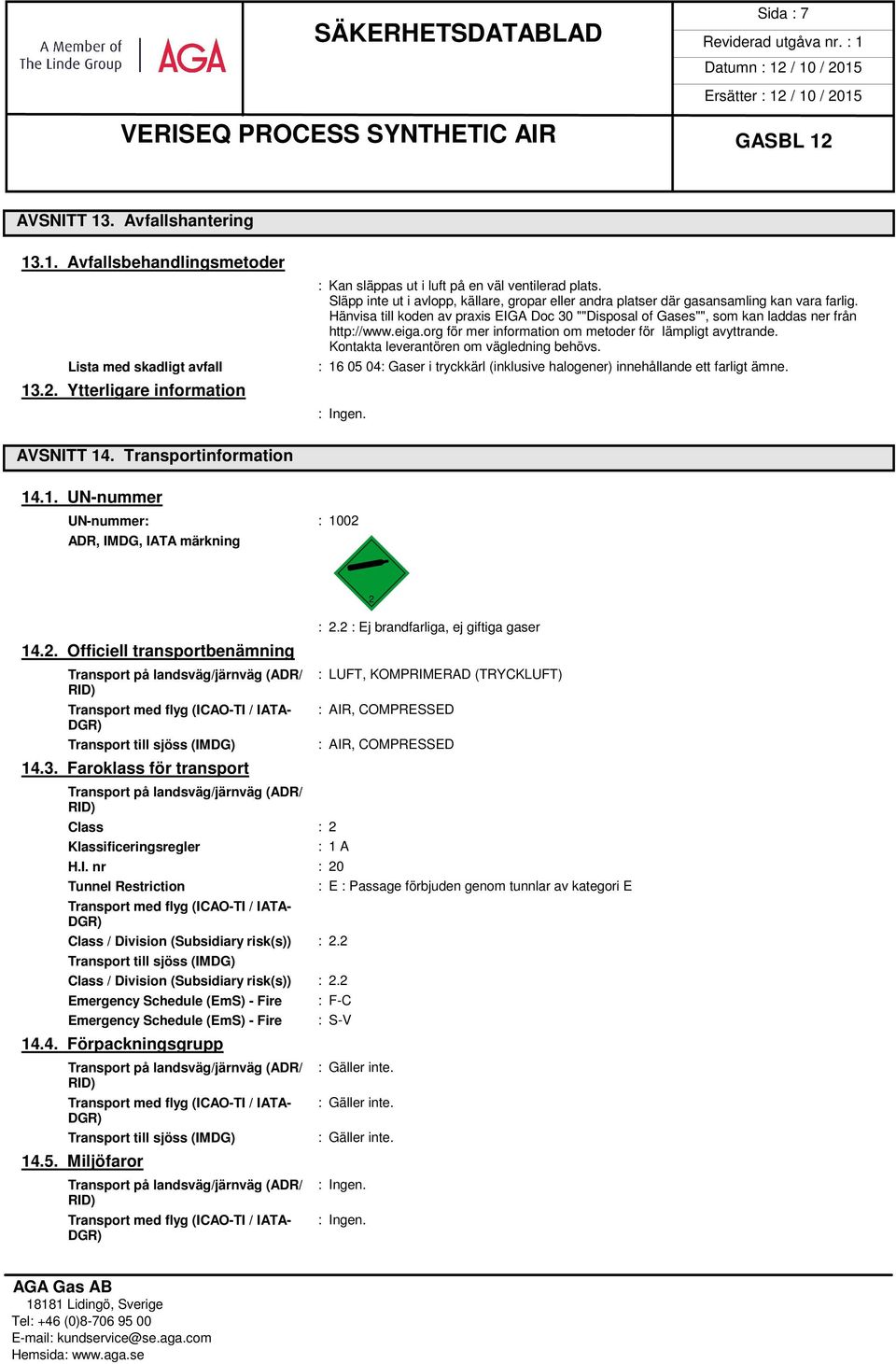 org för mer information om metoder för lämpligt avyttrande. Kontakta leverantören om vägledning behövs. : 16 05 04: Gaser i tryckkärl (inklusive halogener) innehållande ett farligt ämne. AVSNITT 14.