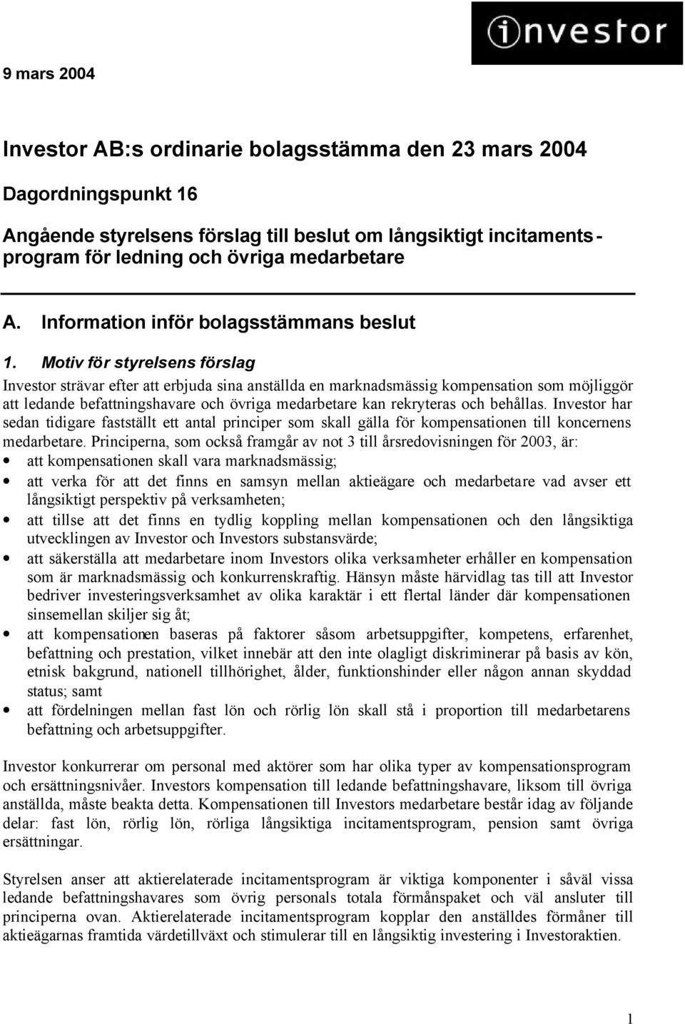 Motiv för styrelsens förslag Investor strävar efter att erbjuda sina anställda en marknadsmässig kompensation som möjliggör att ledande befattningshavare och övriga medarbetare kan rekryteras och