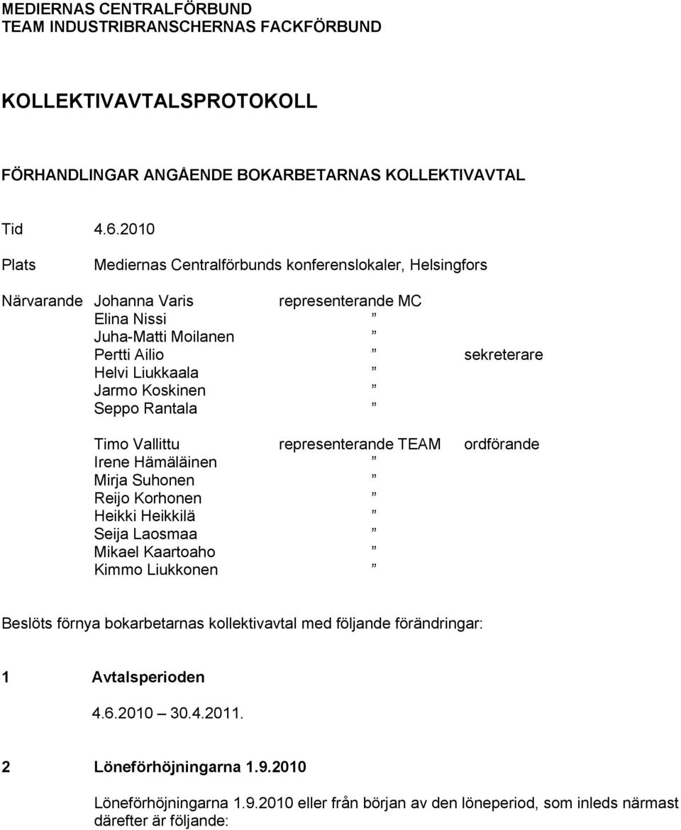 Koskinen Seppo Rantala Timo Vallittu representerande TEAM ordförande Irene Hämäläinen Mirja Suhonen Reijo Korhonen Heikki Heikkilä Seija Laosmaa Mikael Kaartoaho Kimmo Liukkonen Beslöts