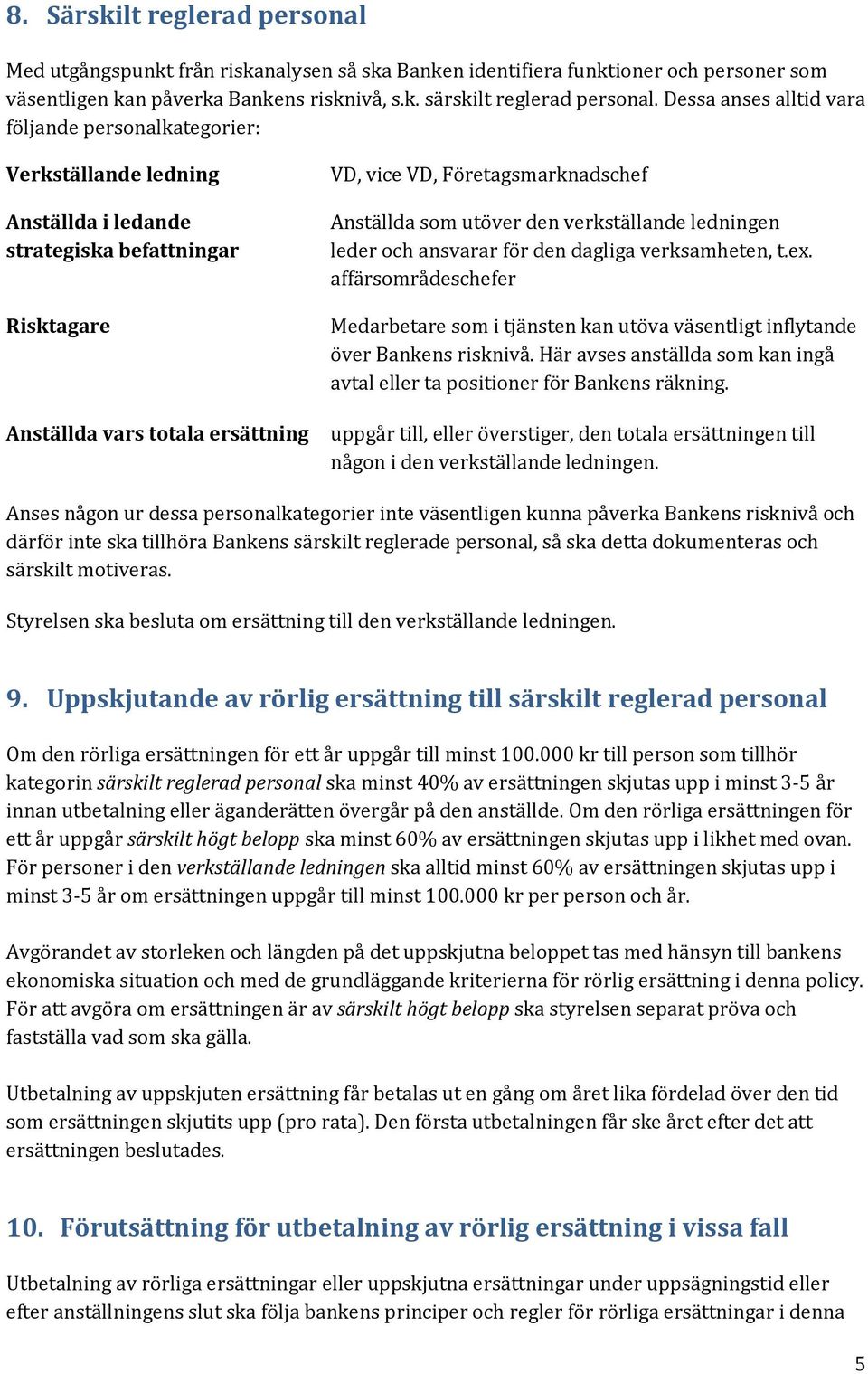 Anställda som utöver den verkställande ledningen leder och ansvarar för den dagliga verksamheten, t.ex.