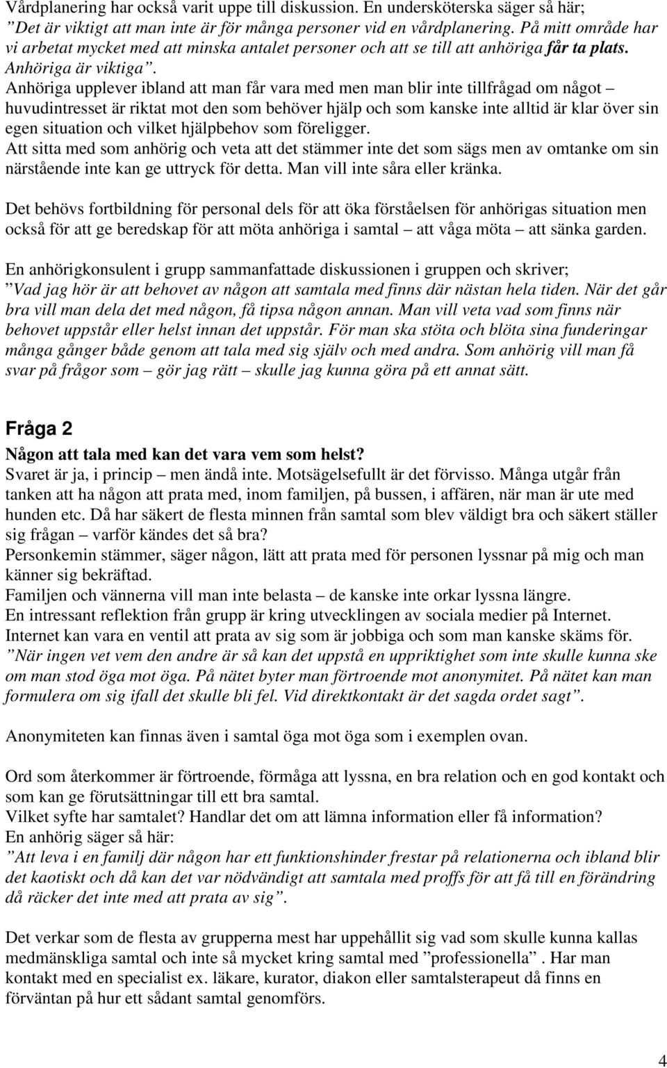 Anhöriga upplever ibland att man får vara med men man blir inte tillfrågad om något huvudintresset är riktat mot den som behöver hjälp och som kanske inte alltid är klar över sin egen situation och