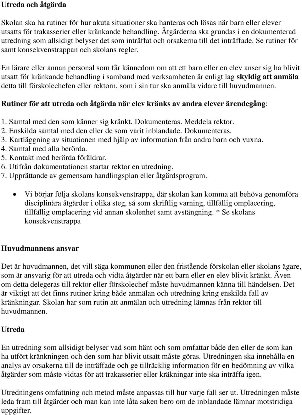 En lärare eller annan personal som får kännedom om att ett barn eller en elev anser sig ha blivit utsatt för kränkande behandling i samband med verksamheten är enligt lag skyldig att anmäla detta