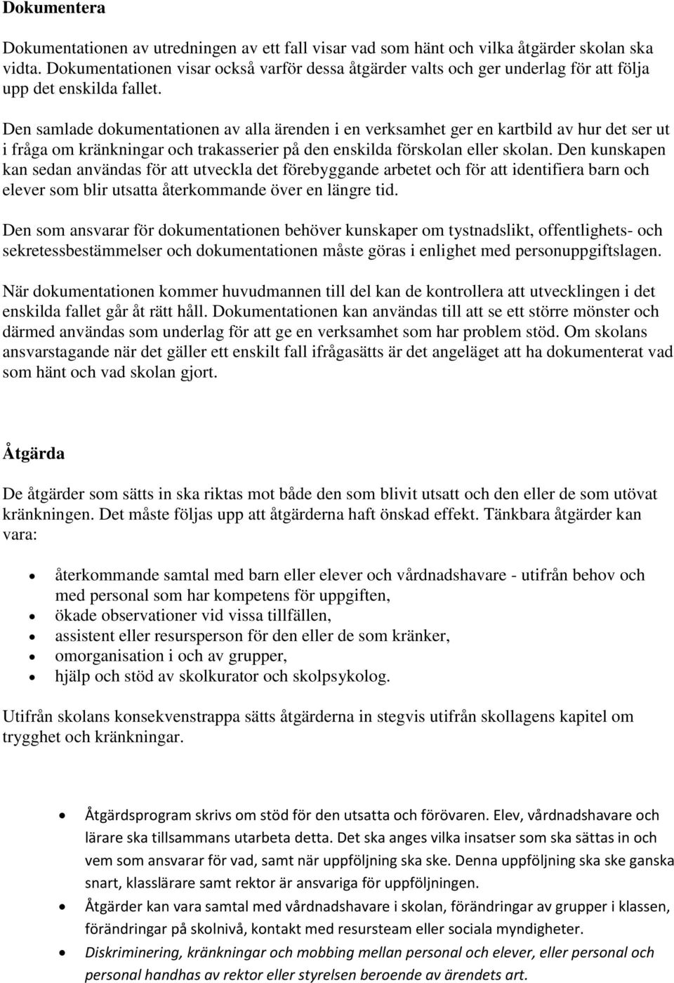 Den samlade dokumentationen av alla ärenden i en verksamhet ger en kartbild av hur det ser ut i fråga om kränkningar och trakasserier på den enskilda förskolan eller skolan.