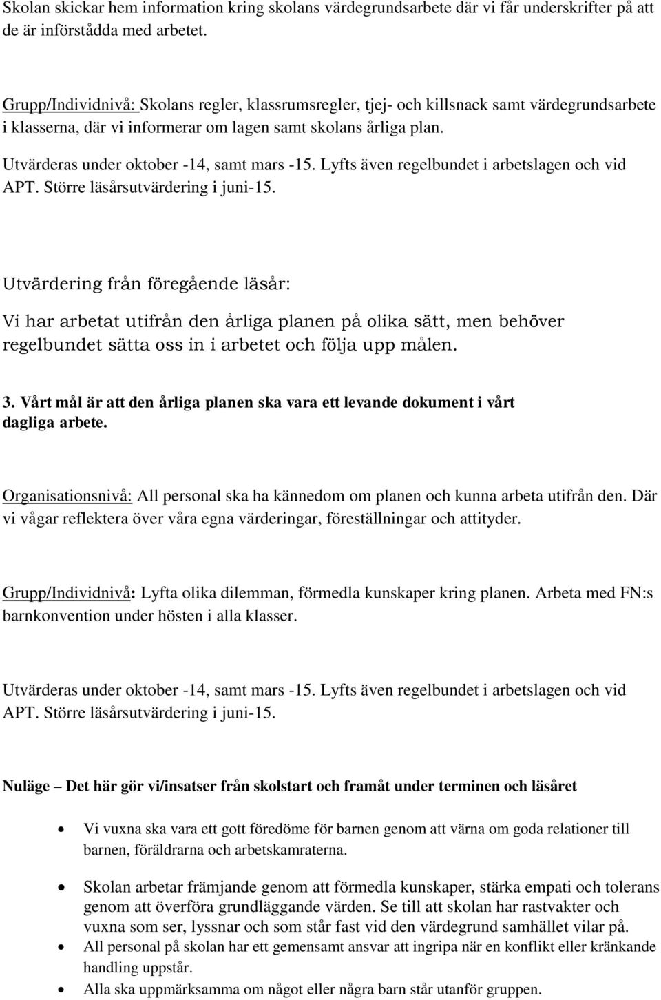 Utvärderas under oktober -14, samt mars -15. Lyfts även regelbundet i arbetslagen och vid APT. Större läsårsutvärdering i juni-15.