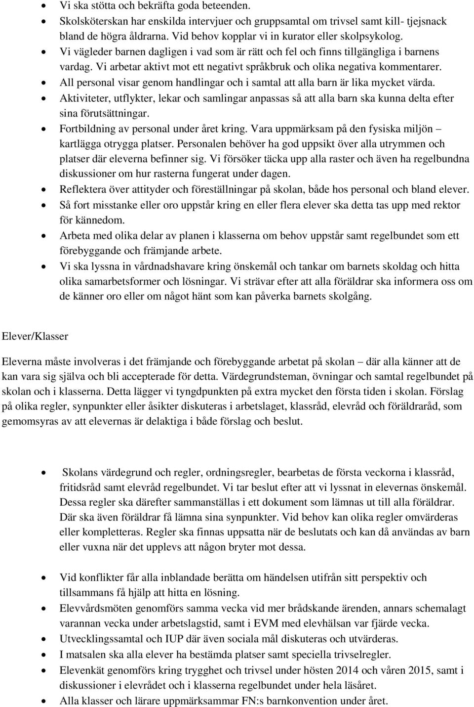 Vi arbetar aktivt mot ett negativt språkbruk och olika negativa kommentarer. All personal visar genom handlingar och i samtal att alla barn är lika mycket värda.