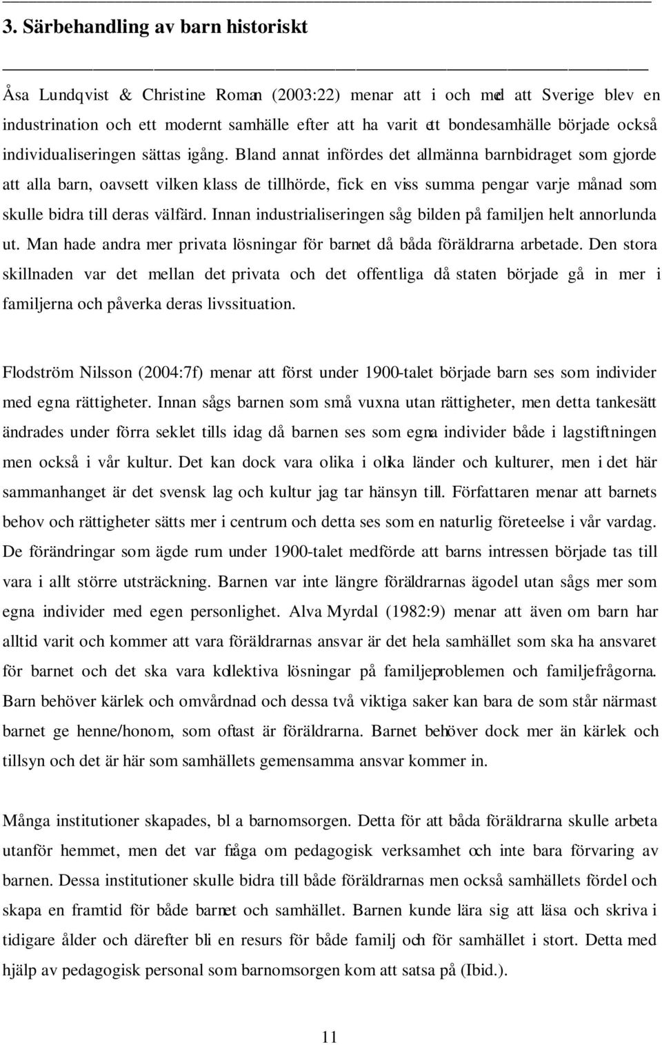 Bland annat infördes det allmänna barnbidraget som gjorde att alla barn, oavsett vilken klass de tillhörde, fick en viss summa pengar varje månad som skulle bidra till deras välfärd.