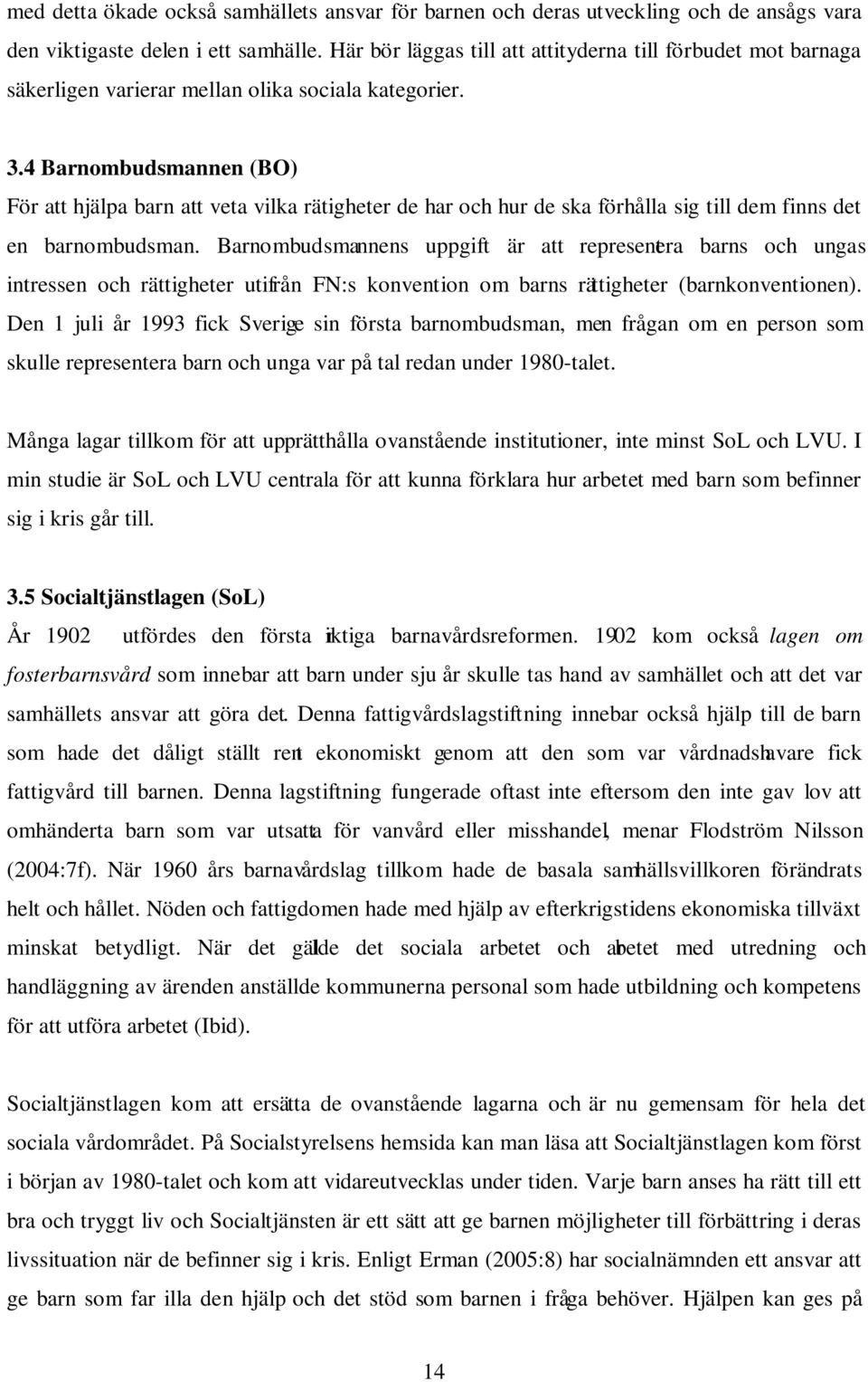 4 Barnombudsmannen (BO) För att hjälpa barn att veta vilka rätigheter de har och hur de ska förhålla sig till dem finns det en barnombudsman.