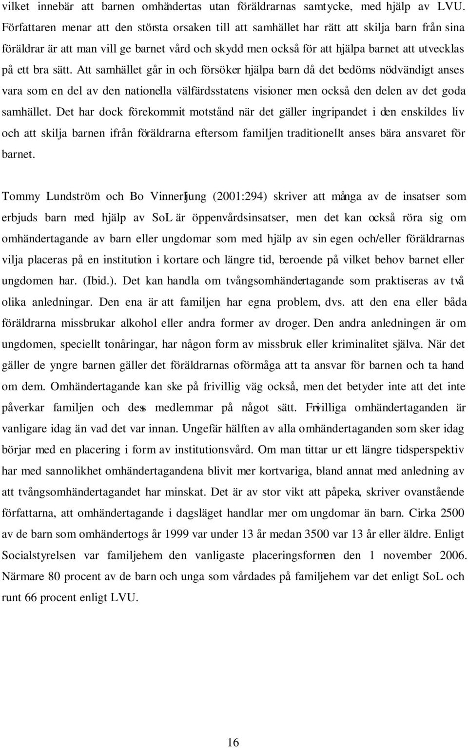 bra sätt. Att samhället går in och försöker hjälpa barn då det bedöms nödvändigt anses vara som en del av den nationella välfärdsstatens visioner men också den delen av det goda samhället.