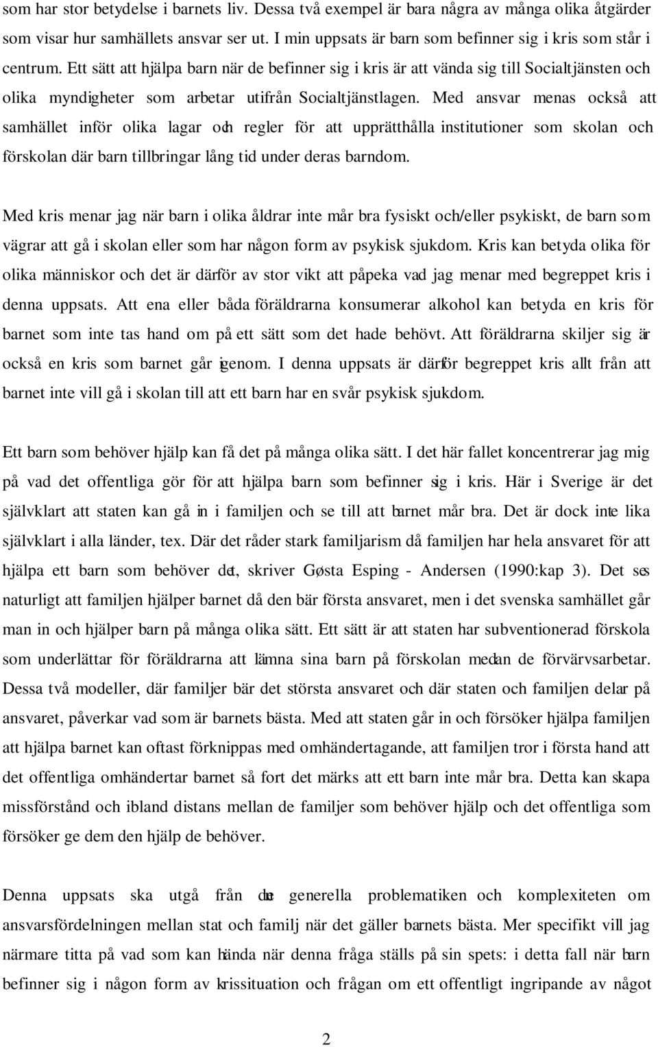 Med ansvar menas också att samhället inför olika lagar och regler för att upprätthålla institutioner som skolan och förskolan där barn tillbringar lång tid under deras barndom.