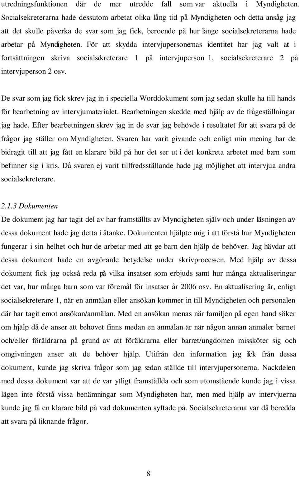 Myndigheten. För att skydda intervjupersonernas identitet har jag valt at i fortsättningen skriva socialsekreterare 1 på intervjuperson 1, socialsekreterare 2 på intervjuperson 2 osv.