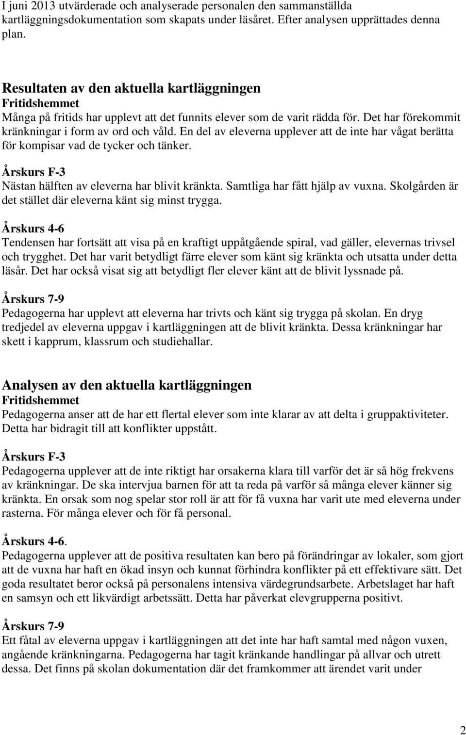 En del av eleverna upplever att de inte har vågat berätta för kompisar vad de tycker och tänker. Årskurs F-3 Nästan hälften av eleverna har blivit kränkta. Samtliga har fått hjälp av vuxna.