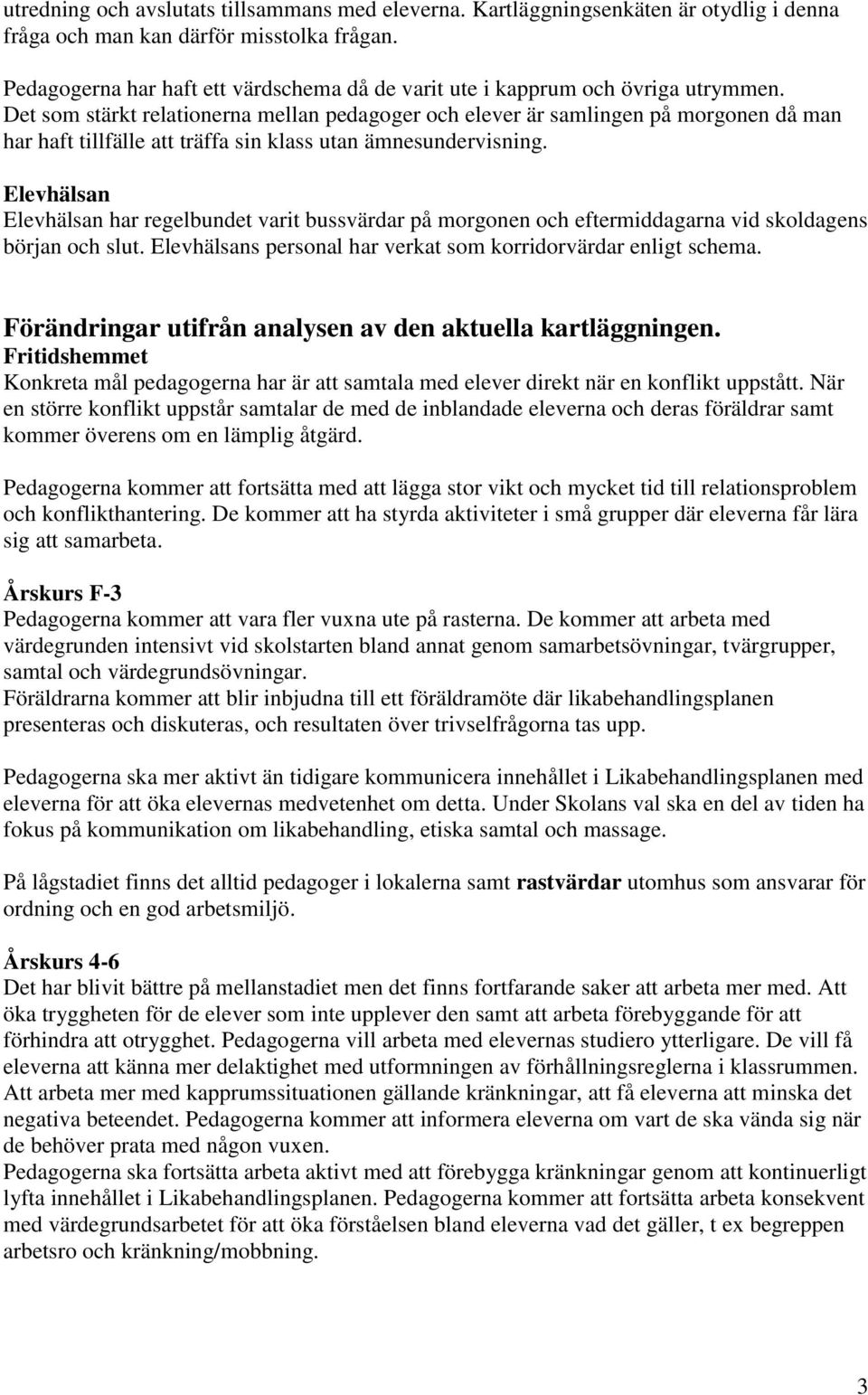 Det som stärkt relationerna mellan pedagoger och elever är samlingen på morgonen då man har haft tillfälle att träffa sin klass utan ämnesundervisning.