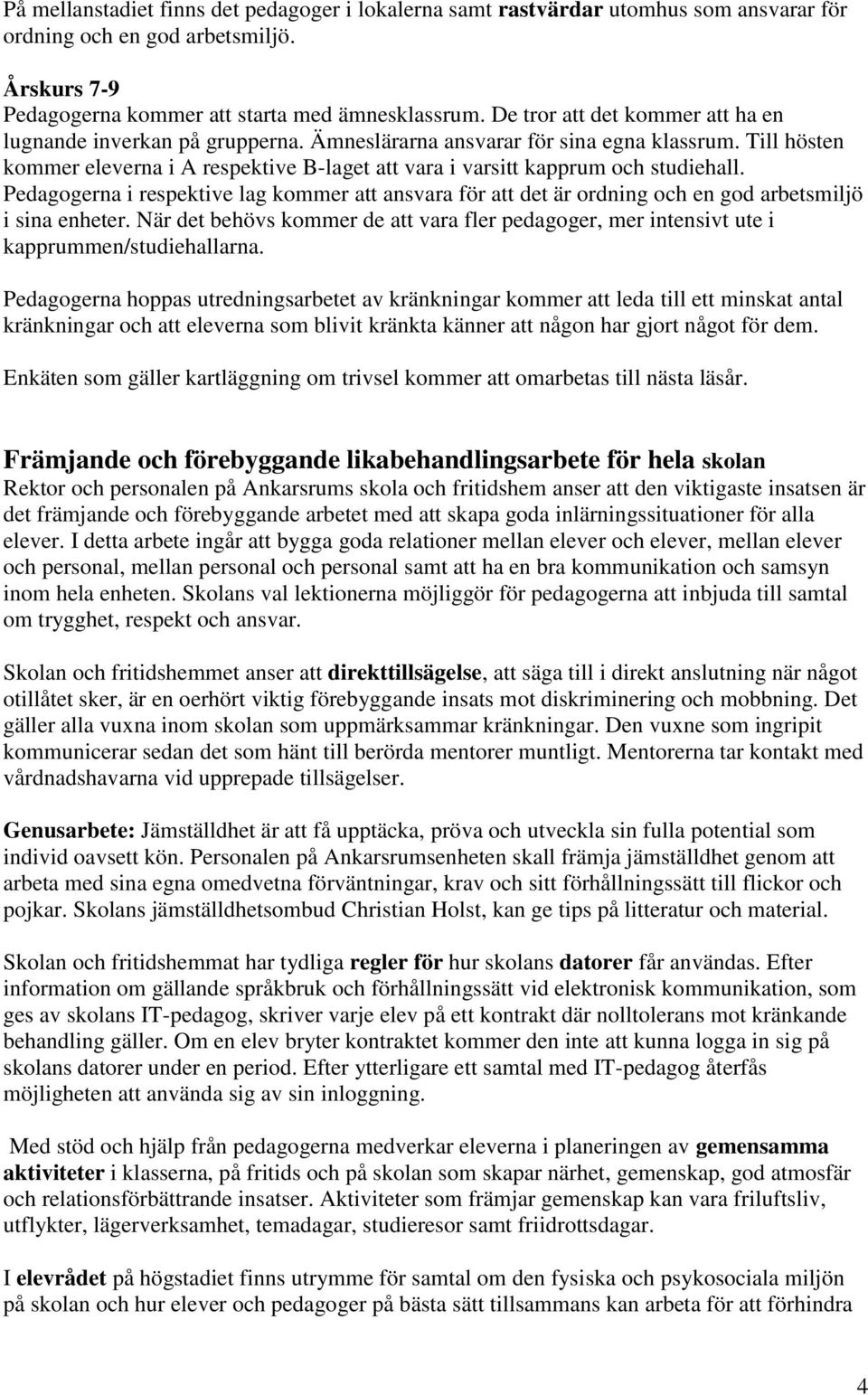 Till hösten kommer eleverna i A respektive B-laget att vara i varsitt kapprum och studiehall.