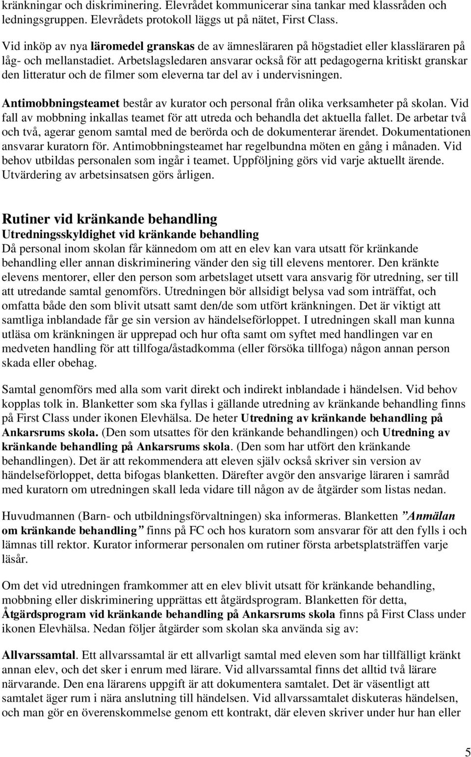 Arbetslagsledaren ansvarar också för att pedagogerna kritiskt granskar den litteratur och de filmer som eleverna tar del av i undervisningen.