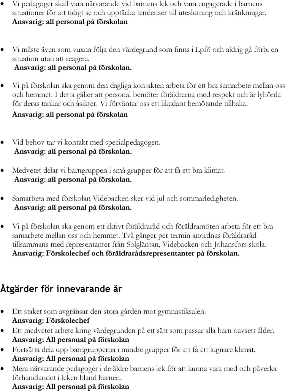 . Vi på förskolan ska genom den dagliga kontakten arbeta för ett bra samarbete mellan oss och hemmet.