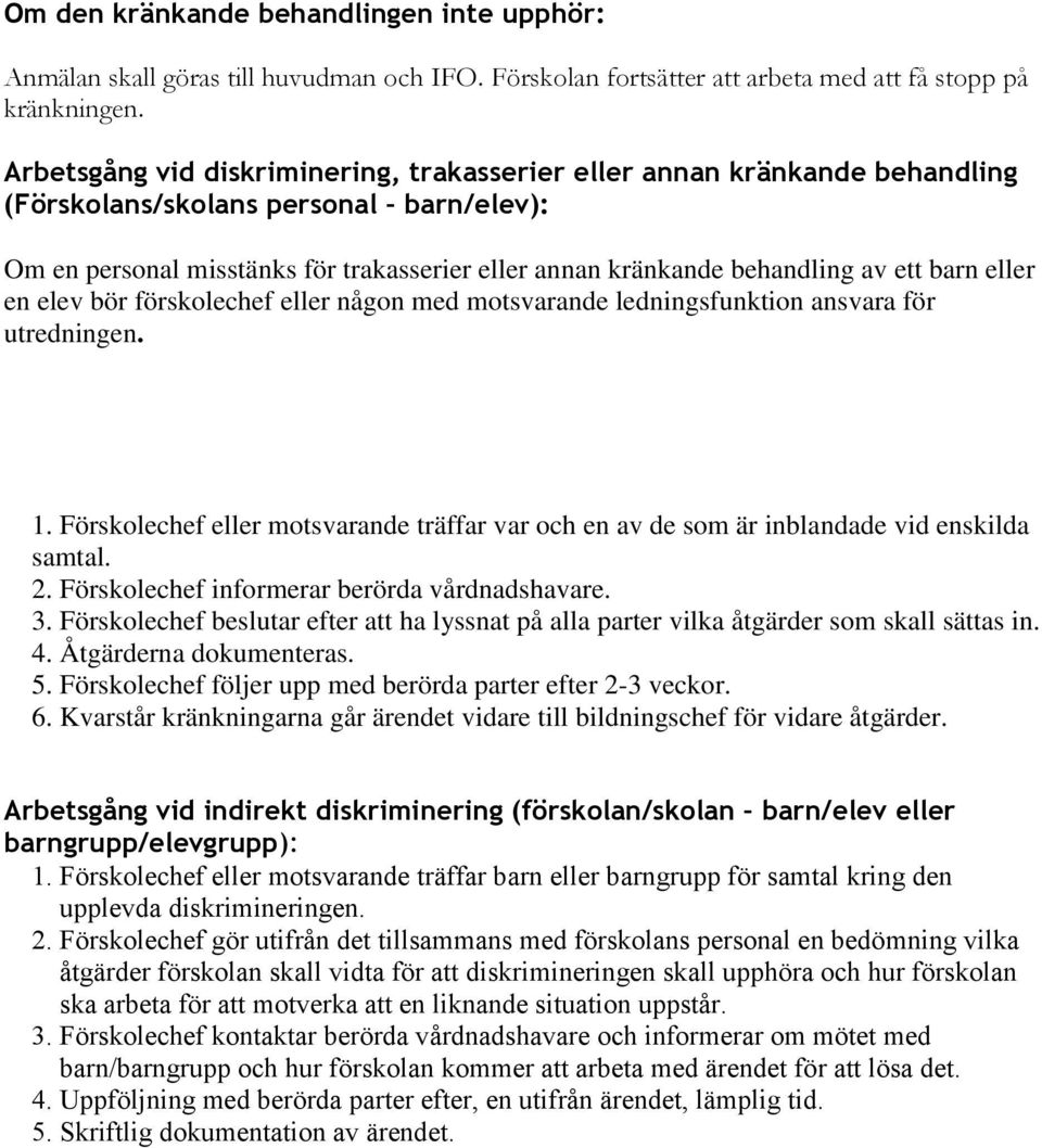 barn eller en elev bör förskolechef eller någon med motsvarande ledningsfunktion ansvara för utredningen. 1.