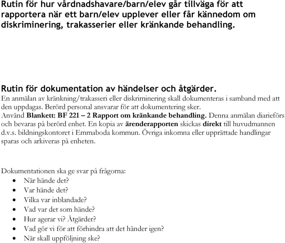 Berörd personal ansvarar för att dokumentering sker. Använd Blankett: BF 221 2 Rapport om kränkande behandling. Denna anmälan diarieförs och bevaras på berörd enhet.