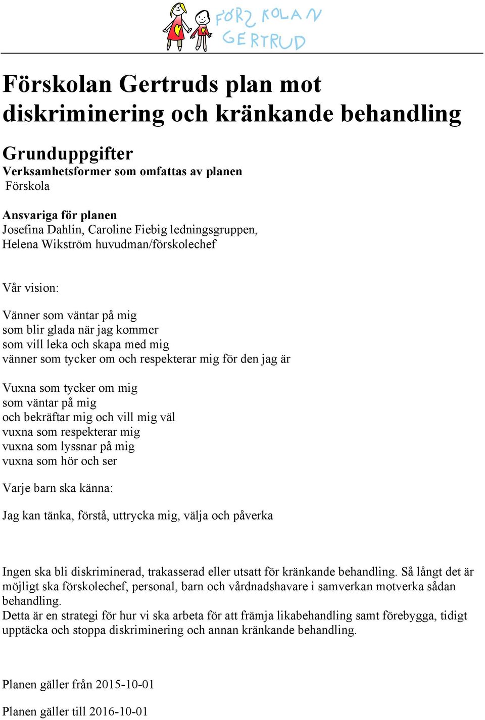 den jag är Vuxna som tycker om mig som väntar på mig och bekräftar mig och vill mig väl vuxna som respekterar mig vuxna som lyssnar på mig vuxna som hör och ser Varje barn ska känna: Jag kan tänka,