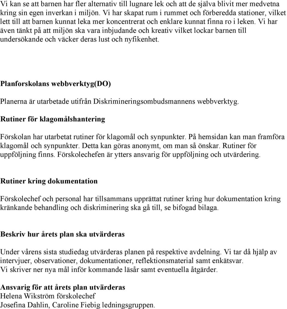 Vi har även tänkt på att miljön ska vara inbjudande och kreativ vilket lockar barnen till undersökande och väcker deras lust och nyfikenhet.