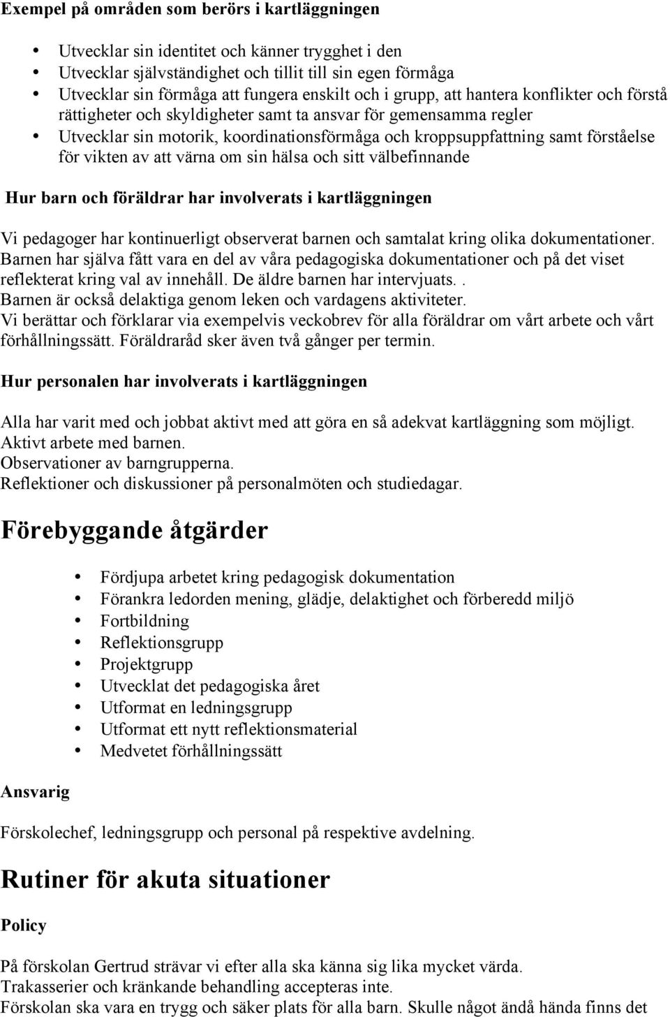 vikten av att värna om sin hälsa och sitt välbefinnande Hur barn och föräldrar har involverats i kartläggningen Vi pedagoger har kontinuerligt observerat barnen och samtalat kring olika