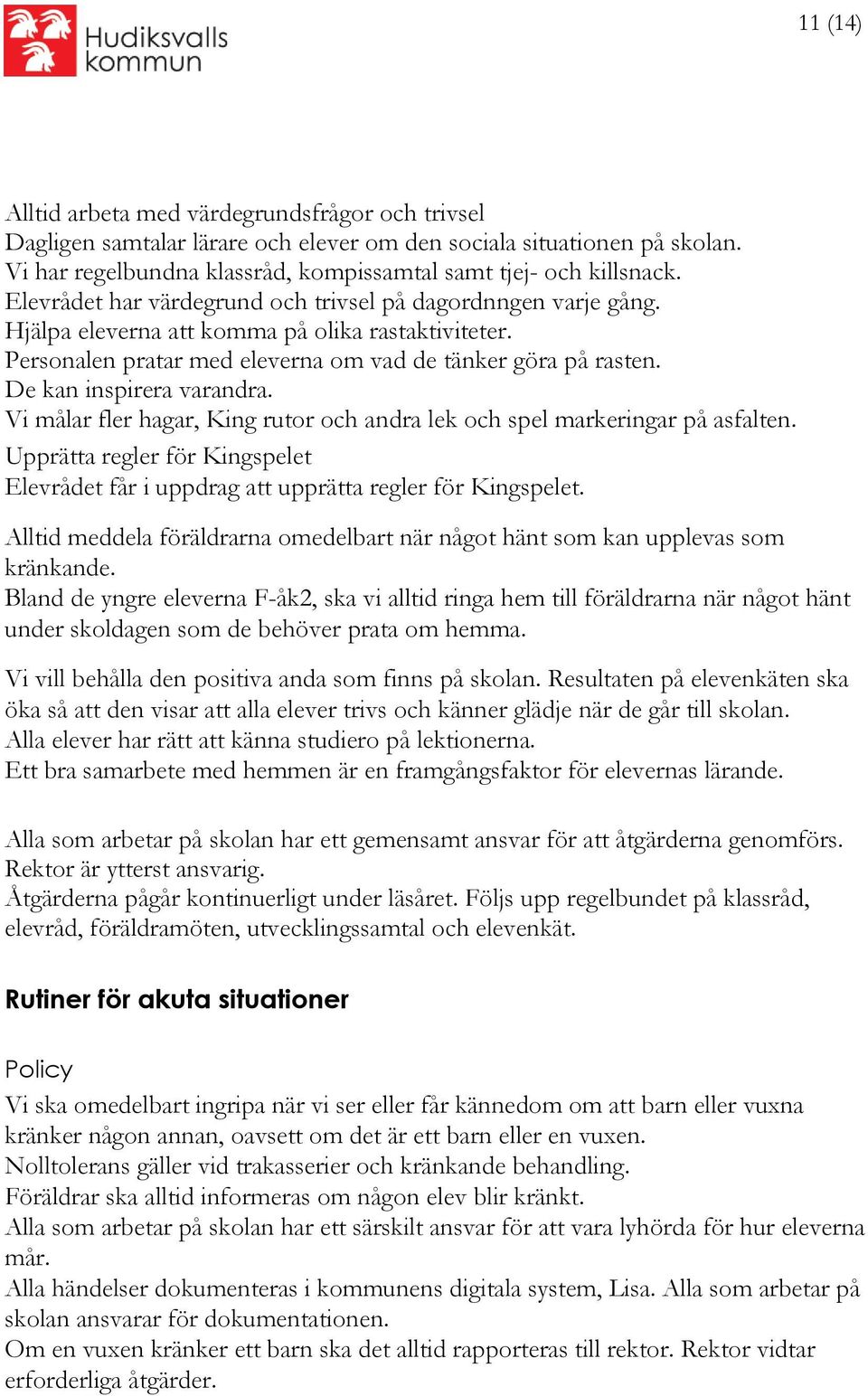 De kan inspirera varandra. Vi målar fler hagar, King rutor och andra lek och spel markeringar på asfalten. Upprätta regler för Kingspelet Elevrådet får i uppdrag att upprätta regler för Kingspelet.