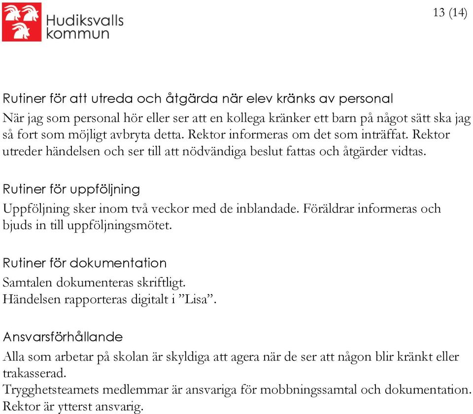 Rutiner för uppföljning Uppföljning sker inom två veckor med de inblandade. Föräldrar informeras och bjuds in till uppföljningsmötet.