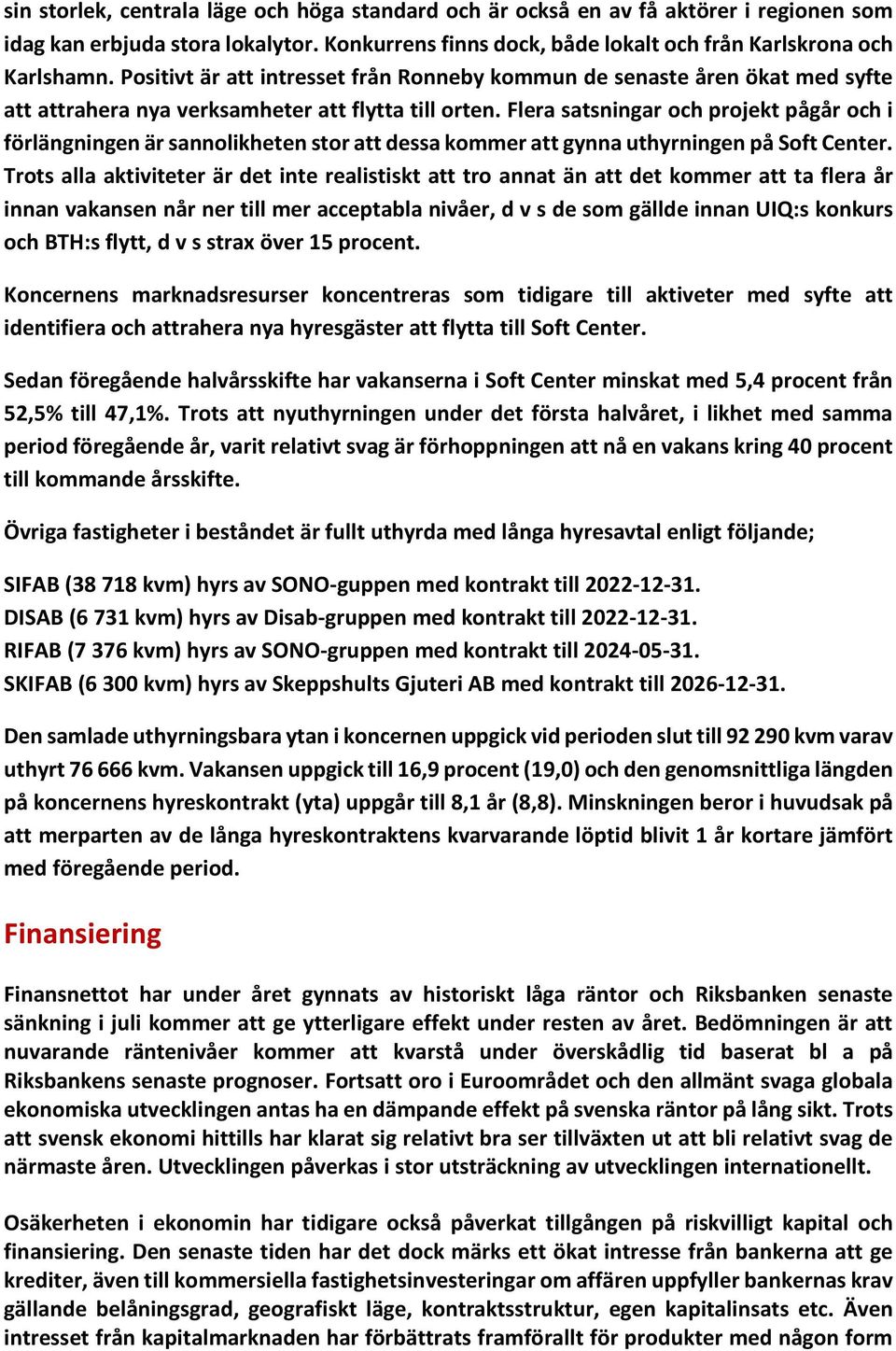 Flera satsningar och projekt pågår och i förlängningen är sannolikheten stor att dessa kommer att gynna uthyrningen på Soft Center.