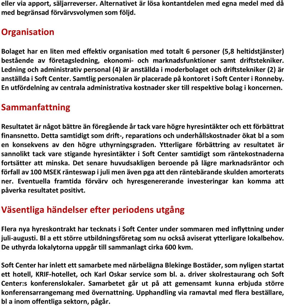 Ledning och administrativ personal (4) är anställda i moderbolaget och driftstekniker (2) är anställda i Soft Center. Samtlig personalen är placerade på kontoret i Soft Center i Ronneby.