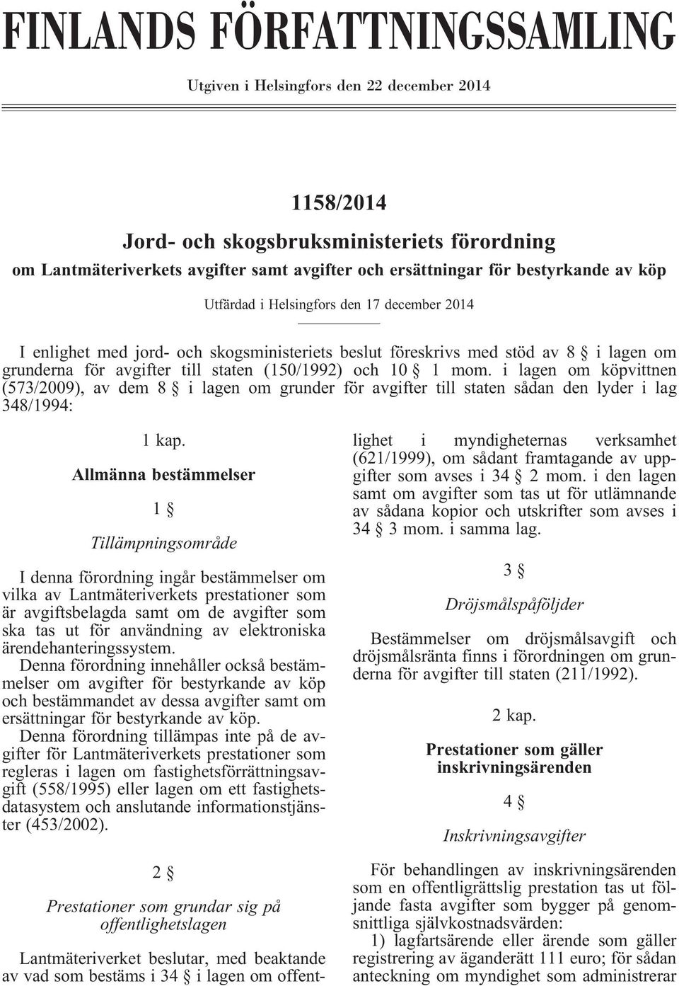 10 1 mom. i lagen om köpvittnen (573/2009), av dem 8 i lagen om grunder för avgifter till staten sådan den lyder i lag 348/1994: 1 kap.