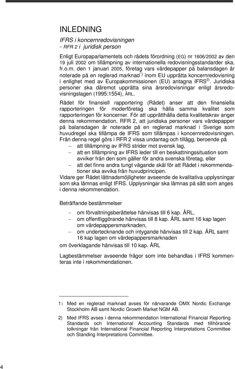 den januari 2005, företag vars värdepapper på balansdagen är noterade på en reglerad marknad ) inom EU upprätta koncernredovisning i enlighet med av Europakommissionen (EU) antagna IFRS 2).