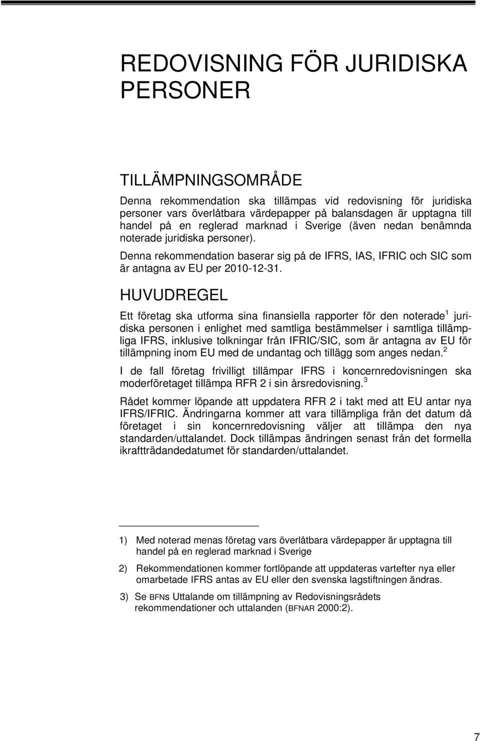 HUVUDREGEL Ett företag ska utforma sina finansiella rapporter för den noterade juridiska personen i enlighet med samtliga bestämmelser i samtliga tillämpliga IFRS, inklusive tolkningar från