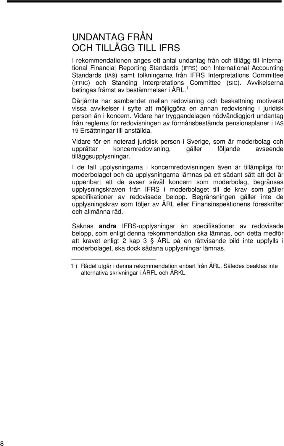 Därjämte har sambandet mellan redovisning och beskattning motiverat vissa avvikelser i syfte att möjliggöra en annan redovisning i juridisk person än i koncern.