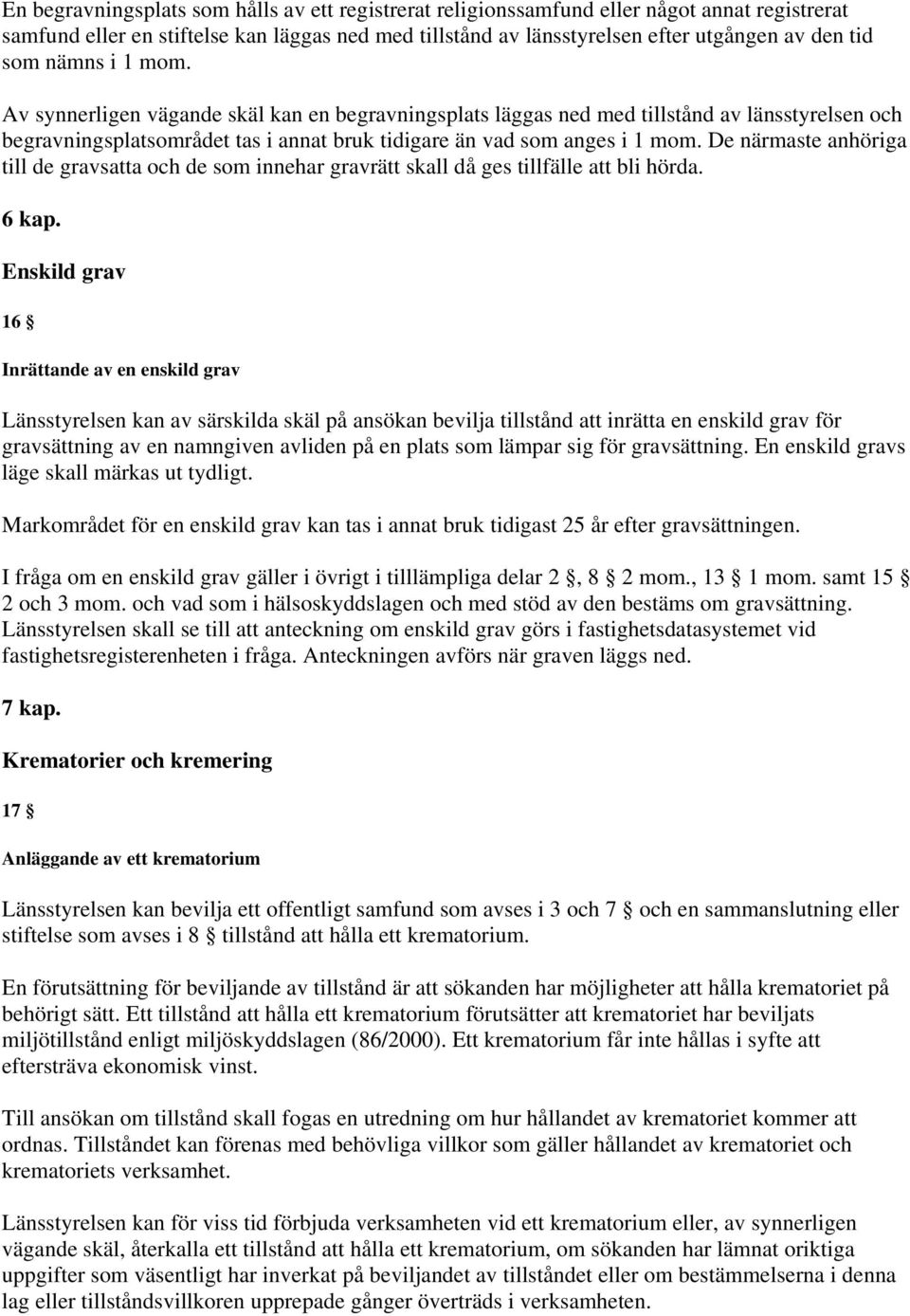 De närmaste anhöriga till de gravsatta och de som innehar gravrätt skall då ges tillfälle att bli hörda. 6 kap.