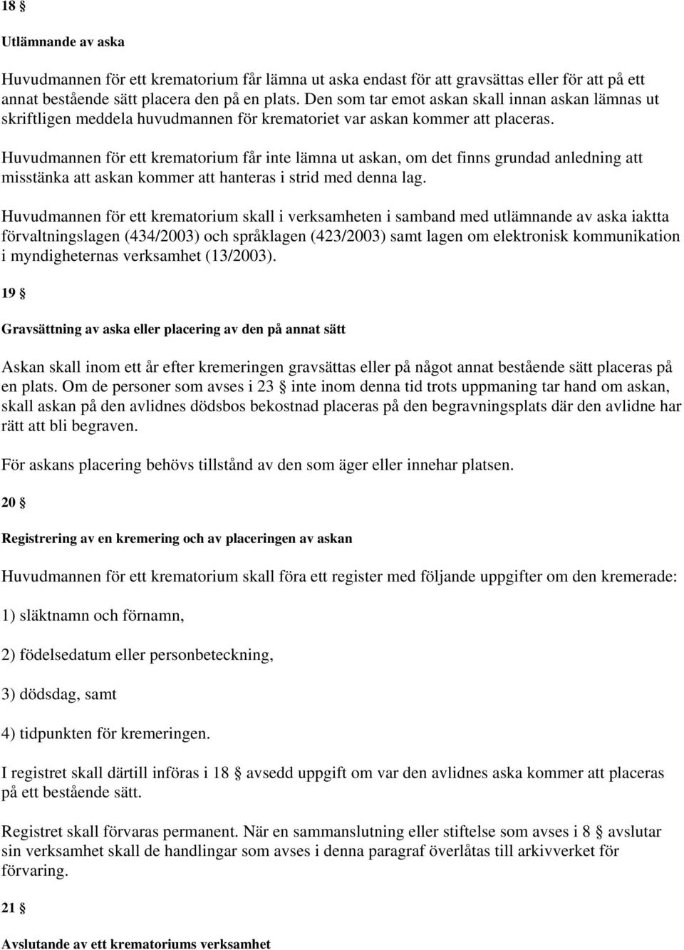 Huvudmannen för ett krematorium får inte lämna ut askan, om det finns grundad anledning att misstänka att askan kommer att hanteras i strid med denna lag.