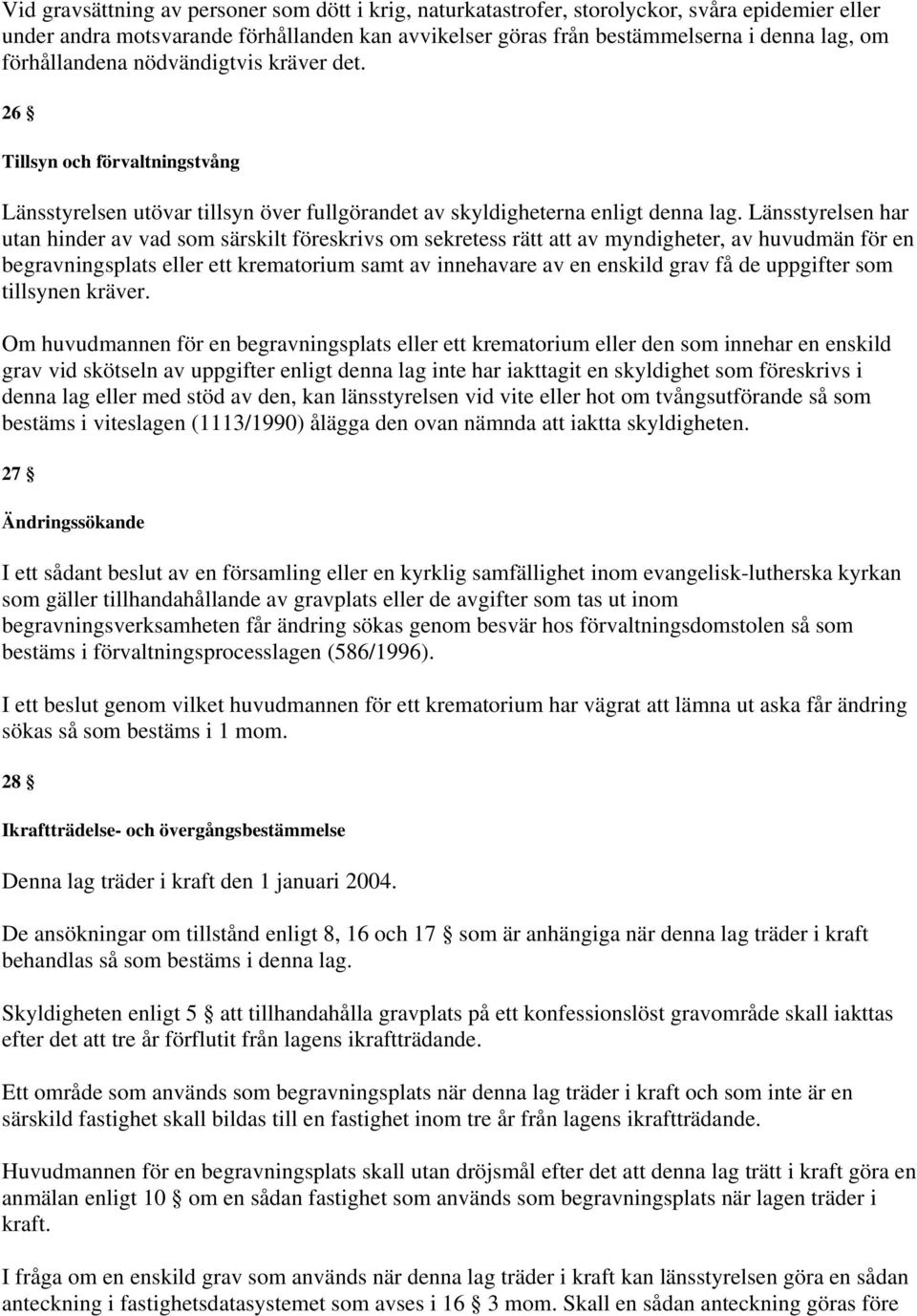 Länsstyrelsen har utan hinder av vad som särskilt föreskrivs om sekretess rätt att av myndigheter, av huvudmän för en begravningsplats eller ett krematorium samt av innehavare av en enskild grav få