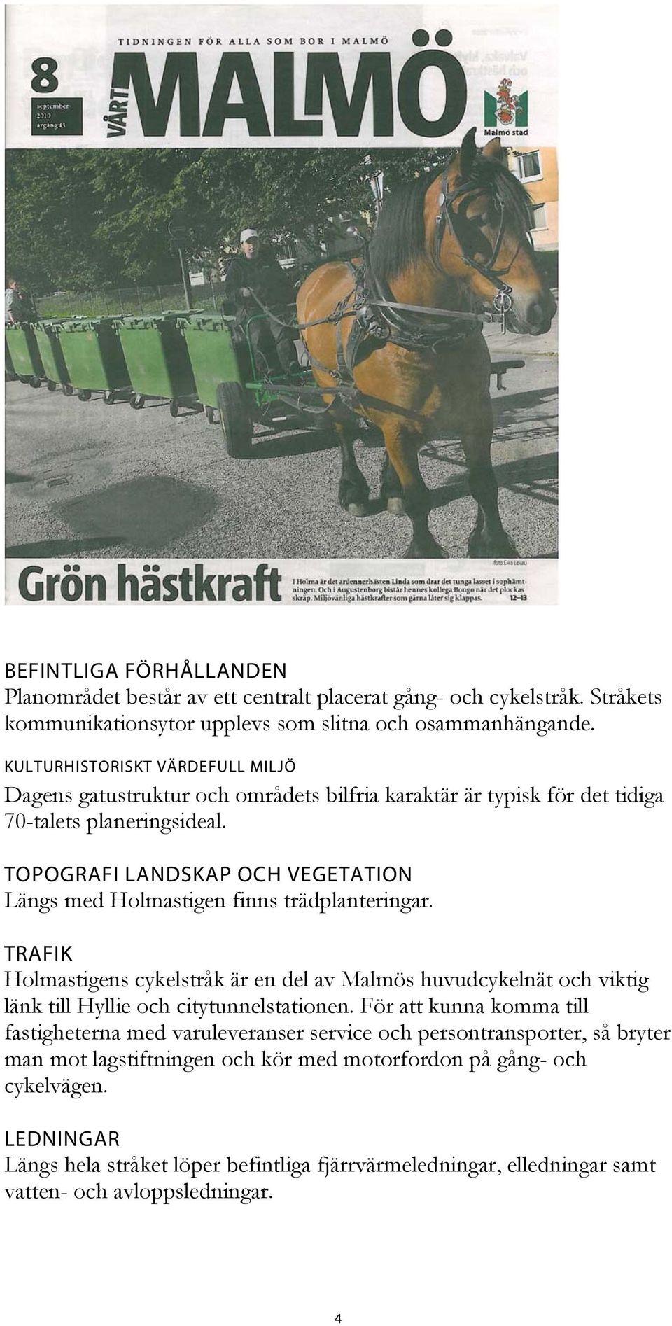 TOPOGRAFI LANDSKAP OCH VEGETATION Längs med Holmastigen finns trädplanteringar.