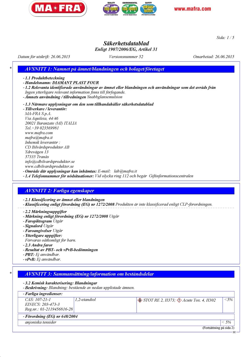 3 Närmare upplysningar om den som tillhandahåller säkerhetsdatablad - Tillverkare / leverantör: MA-FRA S.p.A. Via Aquileia, 44/46 20021 Baranzate (MI) ITALIA Tel.+39 023569981 www.mafra.