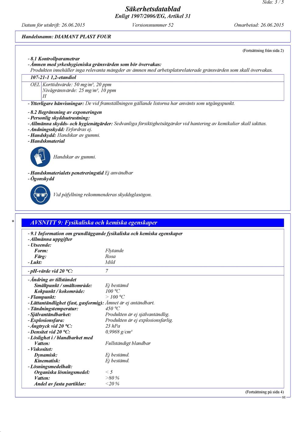 107-21-1 1,2-etandiol OEL Korttidsvärde: 50 mg/m³, 20 ppm Nivågränsvärde: 25 mg/m³, 10 ppm H - Ytterligare hänvisningar: De vid framställningen gällande listorna har använts som utgångspunkt. - 8.